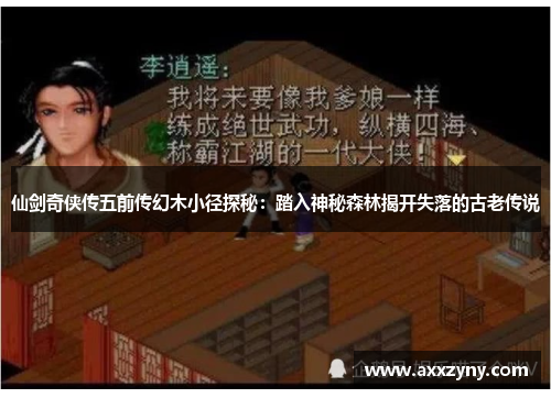 仙剑奇侠传五前传幻木小径探秘:踏入神秘森林揭开失落的古老传说 仙剑奇侠传五前传幻木小径探秘:踏入神秘森林揭开失落的古老传说