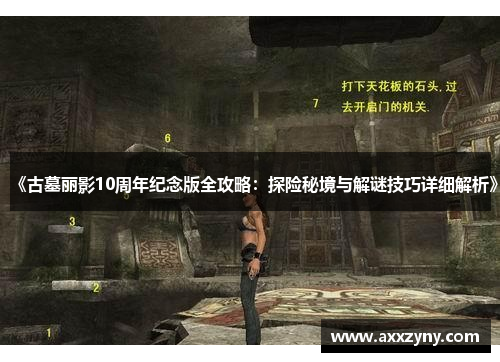 《古墓丽影10周年纪念版全攻略:探险秘境与解谜技巧详细解析》 《古墓丽影10周年纪念版全攻略:探险秘境与解谜技巧详细解析》